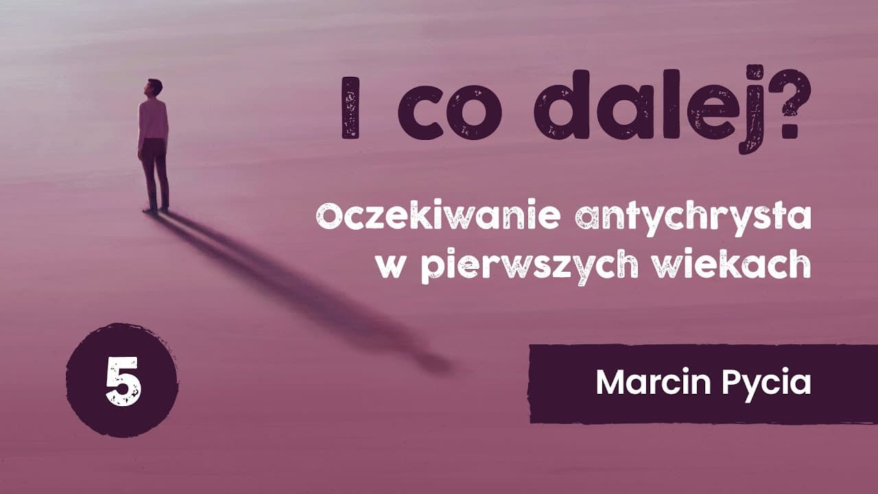 I co dalej? - wykład 5 | Oczekiwanie antychrysta w pierwszych wiekach | Marcin Pycia