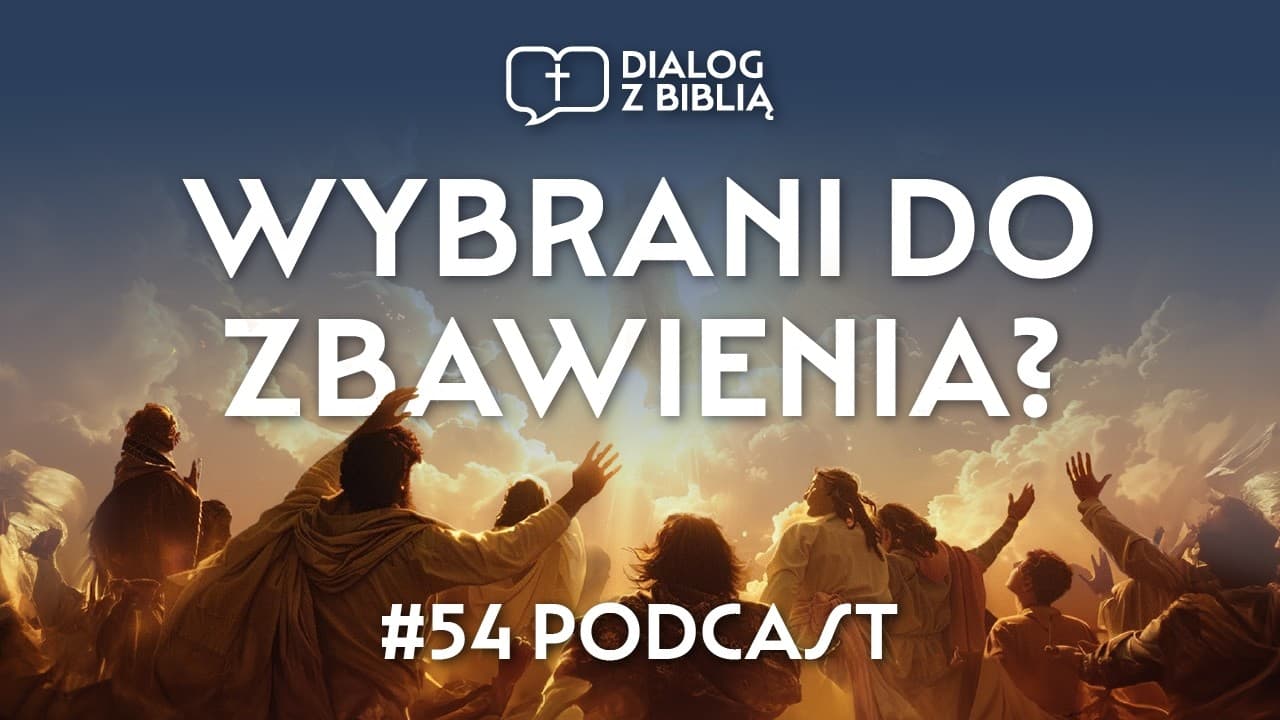PREDESTYNACJA - WYBRANI DO ZBAWIENIA? // DIALOG Z BIBLIĄ #54