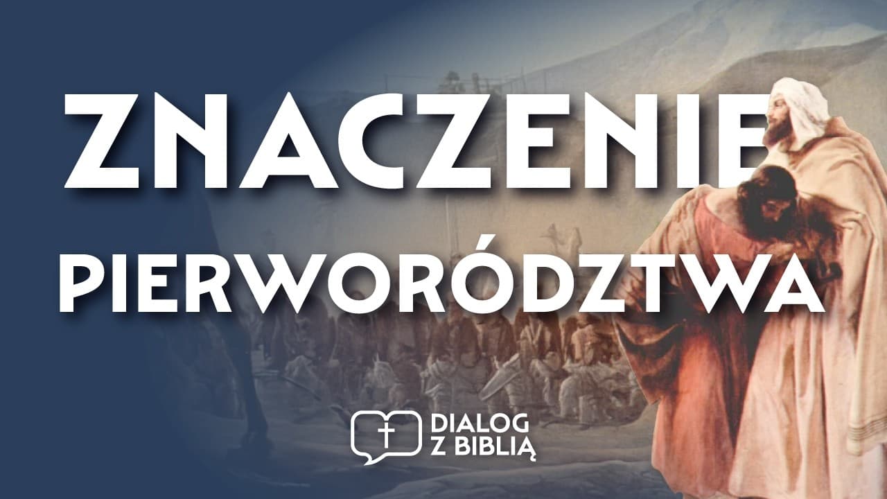 ZNACZENIE PIERWORÓDZTWA // DIALOG Z BIBLIĄ #139