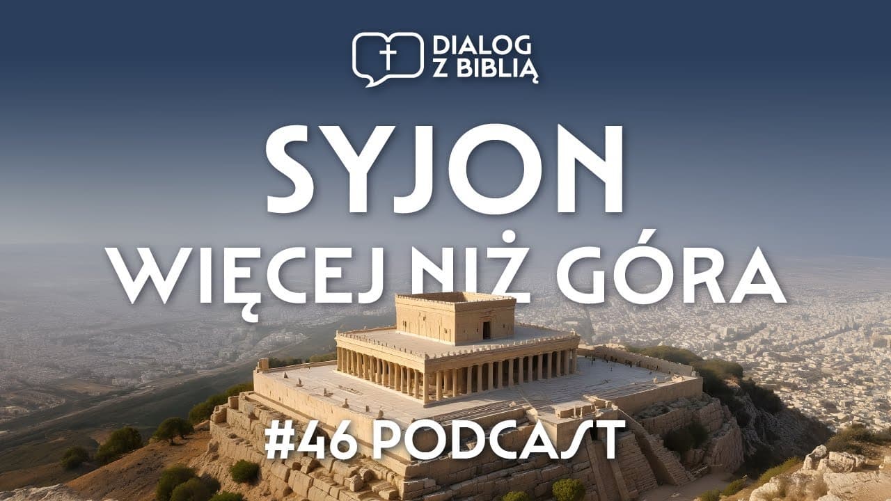 SYJON - WIĘCEJ NIŻ GÓRA // DIALOG Z BIBLIĄ #46