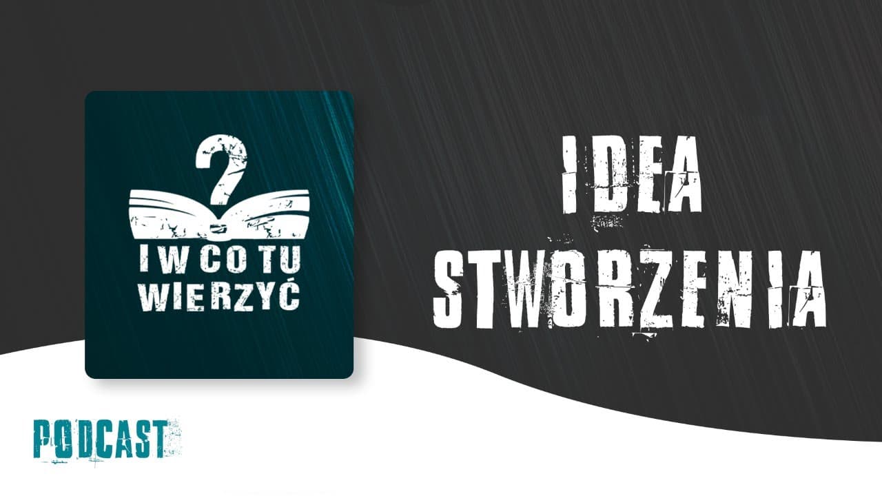 Idea stworzenia – podcast "i w co tu wierzyć?" ⏰