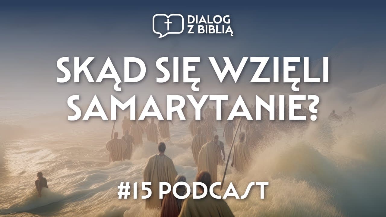 SKĄD SIĘ WZIĘLI SAMARYTANIE? // DIALOG Z BIBLIĄ #15