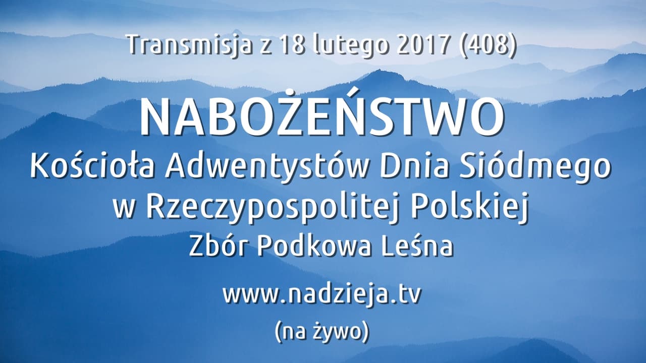 # 408 HD - Nabożeństwo Kościoła Adwentystów D.S. w RP - Podkowa Leśna - 18 lutego 2017