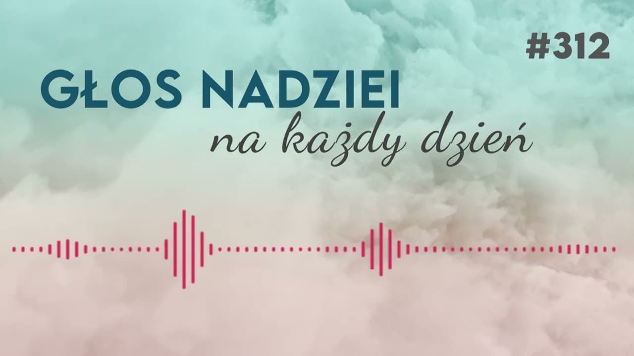 WYCZEKUJĄCY WSZECHŚWIAT | GŁOS NADZIEI na każdy dzień #312