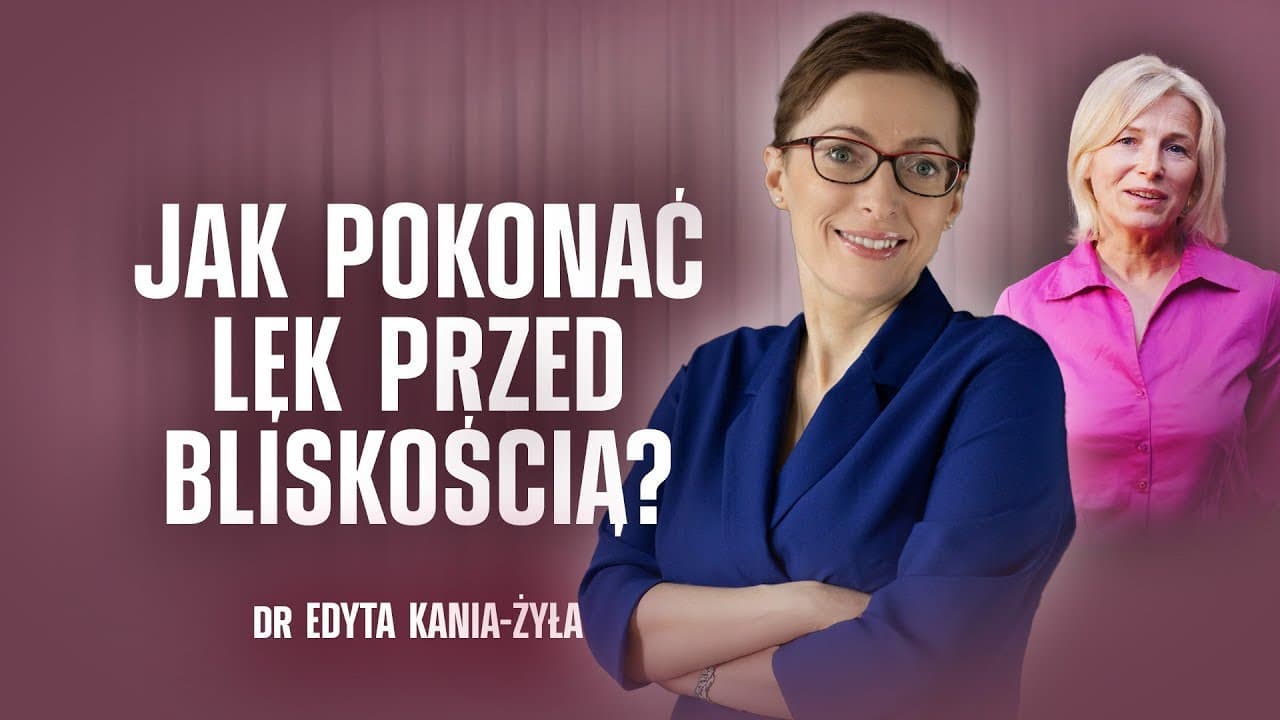 LĘK PRZED BLISKOŚCIĄ | DR EDYTA ŻYŁA-KANIA | CHRONIMY ZDROWIE