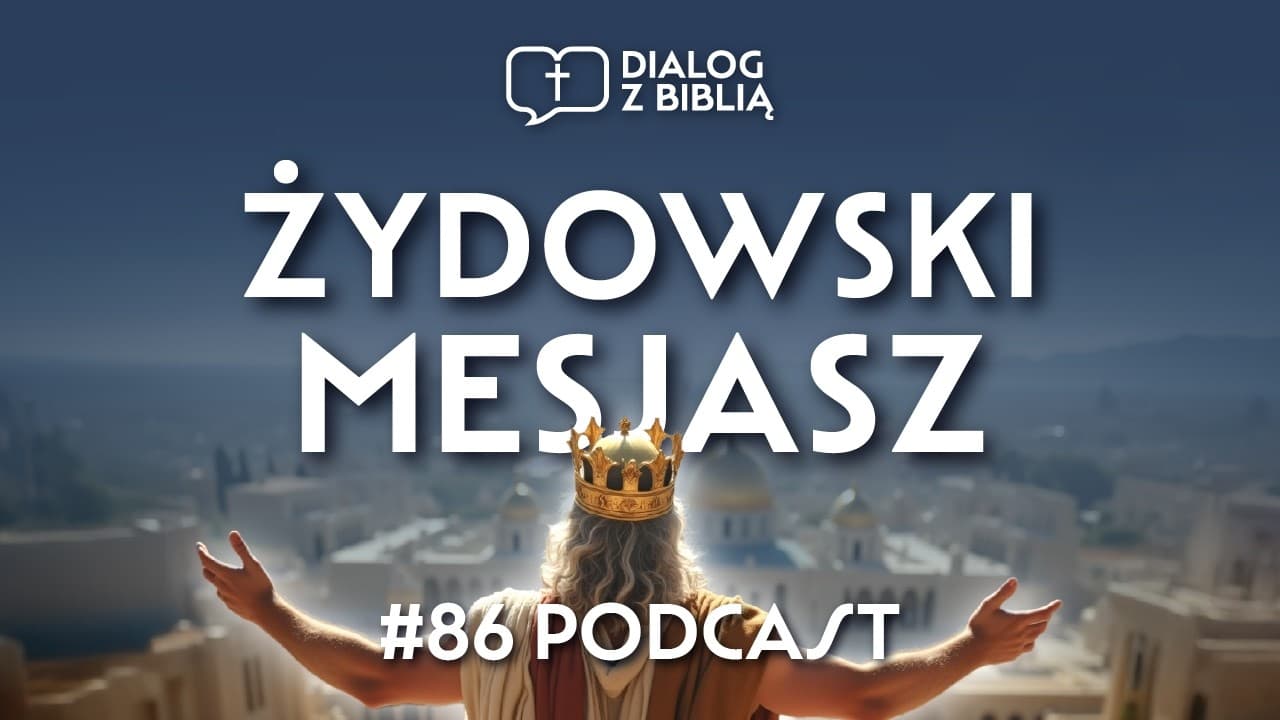 NA JAKIEGO MESJASZA CZEKALI ŻYDZI? // DIALOG Z BIBLIĄ #86
