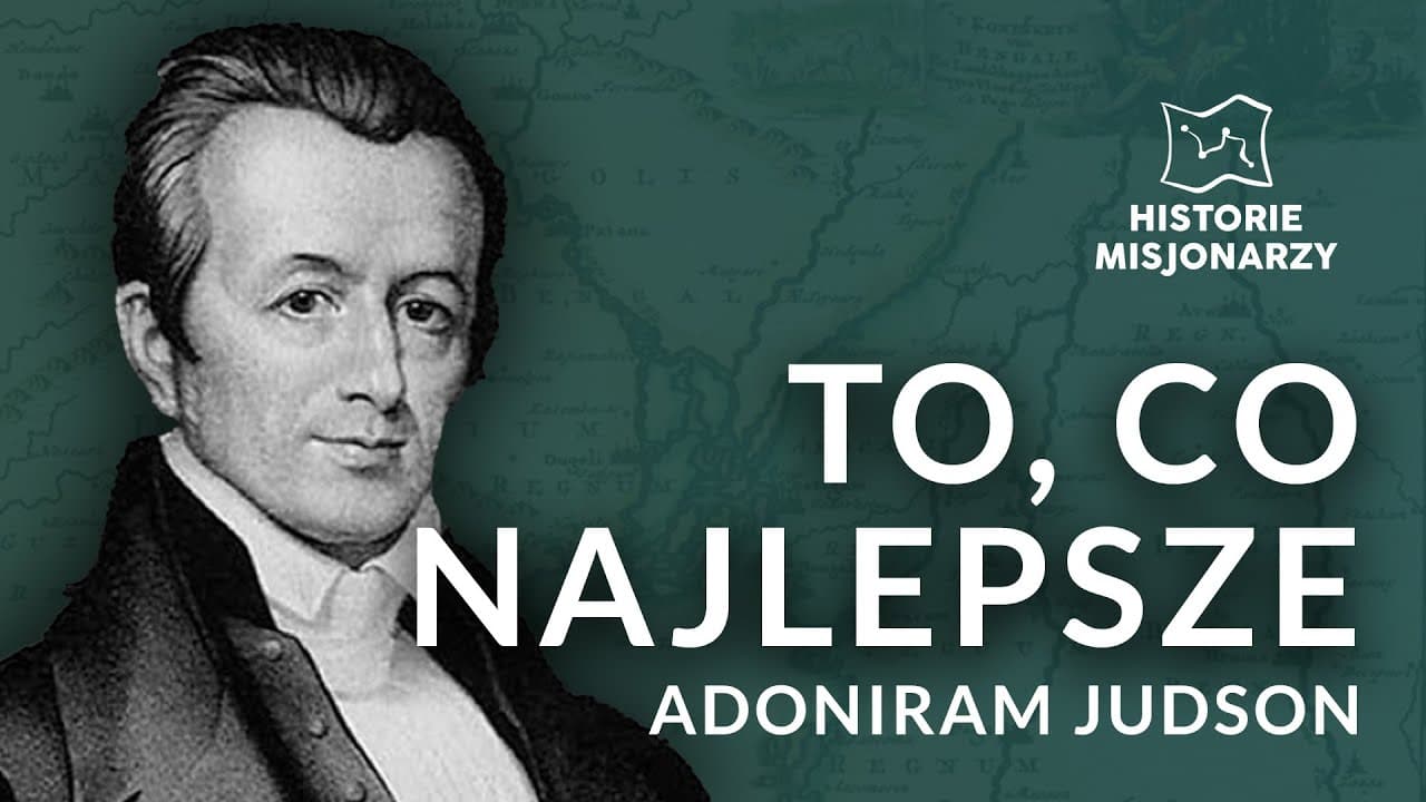 TO, CO NAJLEPSZE - ADONIRAM JUDSON | HISTORIE MISJONARZY #7