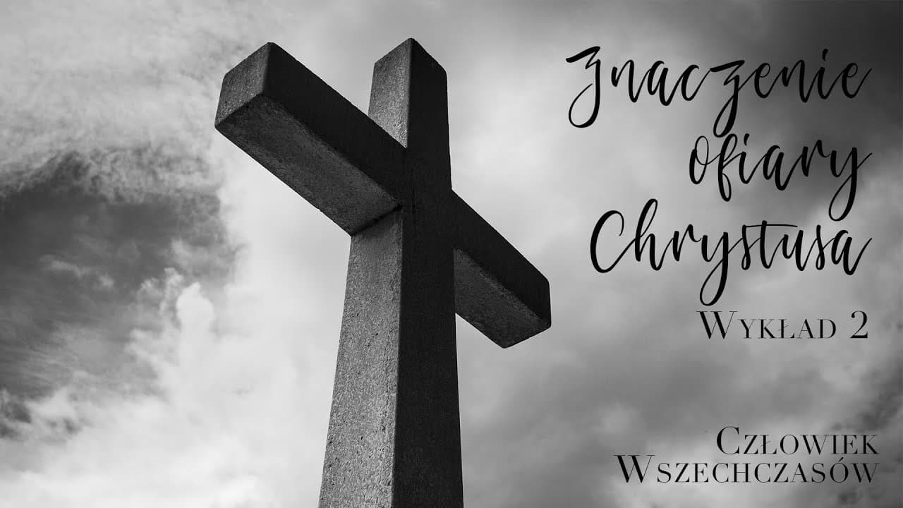 ✅ [02] - Znaczenie ofiary Chrystusa  / "Człowiek wszechczasów"
