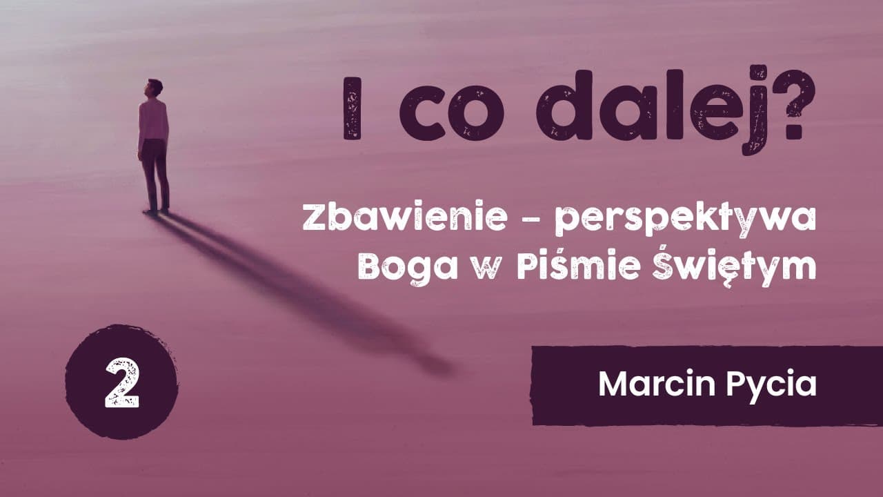 I co dalej? - wykład 2 | Zbawienie - perspektywa Boga w Piśmie Świętym | Marcin Pycia