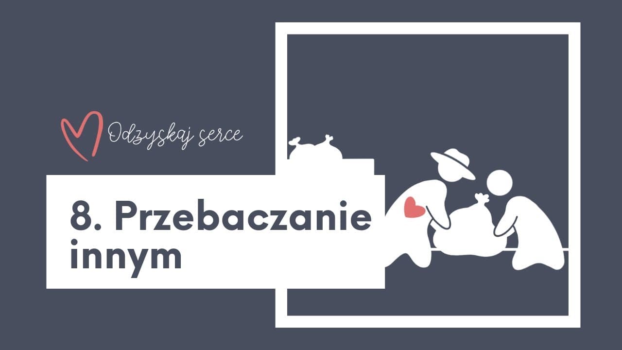 ❤ Odzyskaj Serce - Temat 8: Przebaczanie innym