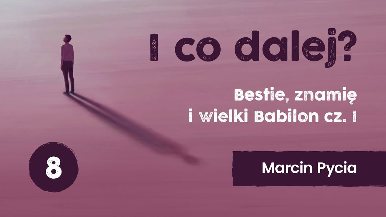 I co dalej? - wykład 8 | Bestia, znamię i wielki Babilon | Marcin Pycia