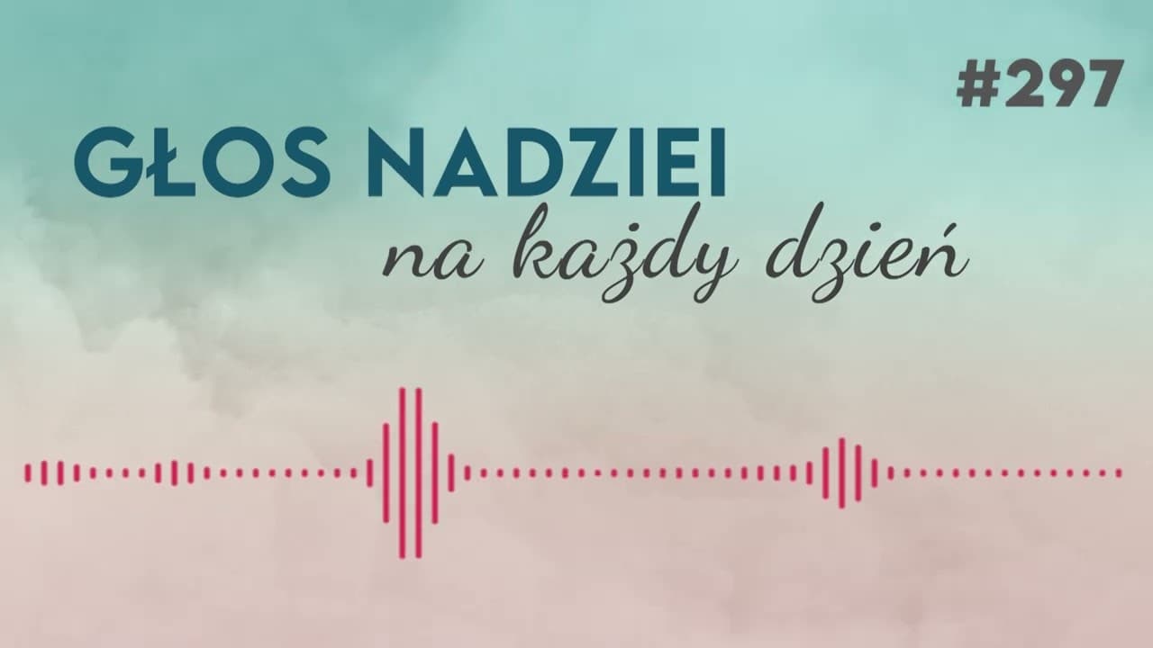 TCHNIENIE BOGA | GŁOS NADZIEI na każdy dzień #297