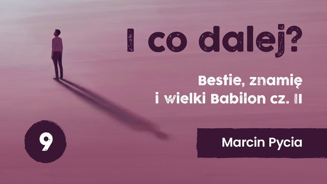I co dalej? - wykład 9 | Besta, znamię i wielki Babilon cz. II | Marcin Pycia