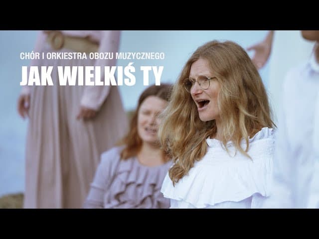 Jak Wielkiś Ty; Chwalmy Go (How Great Thou Art & Majesty) – Chór i Orkiestra Obozu Muzycznego