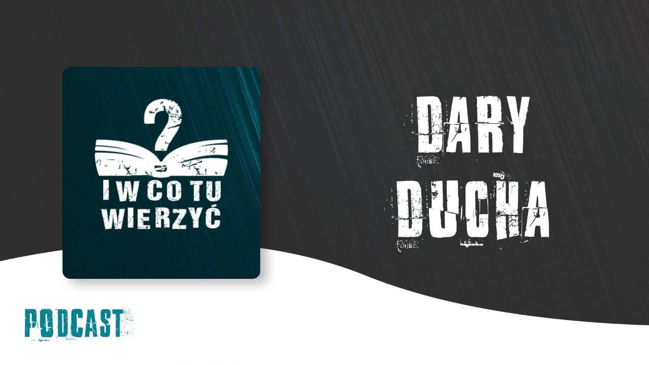 Dary Ducha – podcast "i w co tu wierzyć?" ⏰