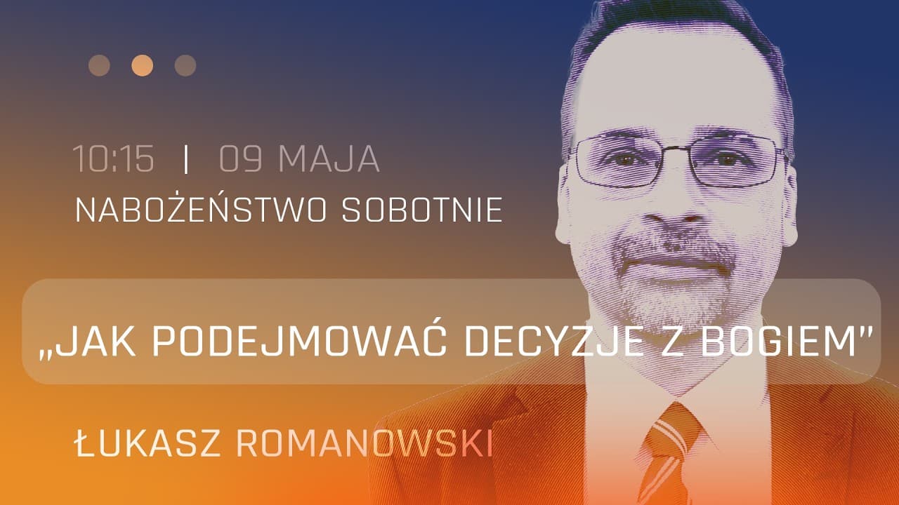 Nabożeństwo |  "Jak podejmować decyzje z Bogiem" | Łukasz Romanowski| 09.05.2026