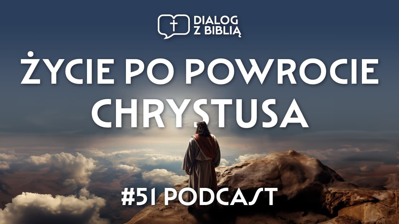 ŻYCIE PO POWROCIE CHRYSTUSA // DIALOG Z BIBLIĄ #51