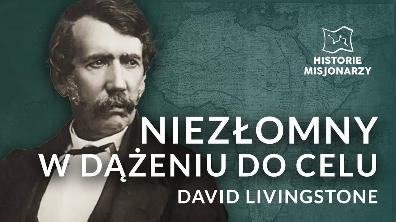 NIEZŁOMNY W DĄŻENIU DO CELU - DAVID LIVINGSTONE | HISTORIE MISJONARZY #4