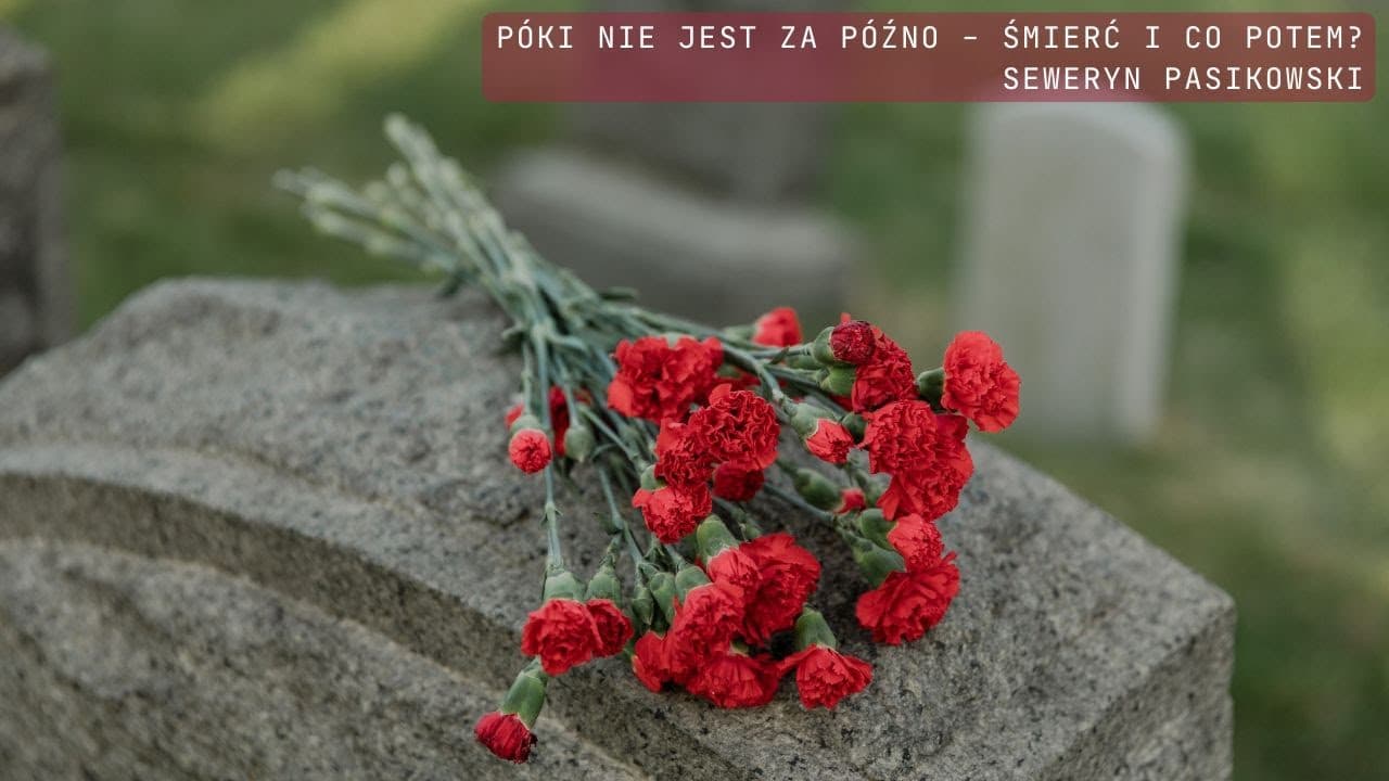 Zanim będzie za późno - śmierć i co potem?