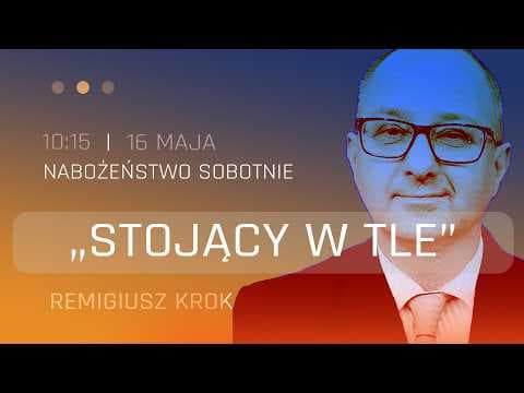 Nabożeństwo |  "Stojący w tle" | Remigiusz Krok| 16.05.2026