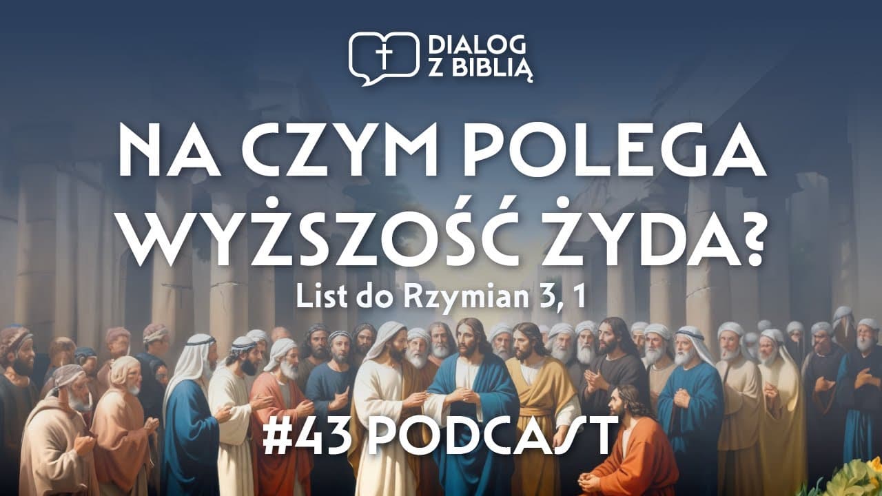 NA CZYM POLEGA WYŻSZOŚĆ ŻYDA? (RZYM. 3, 1) // DIALOG Z BIBLIĄ #43