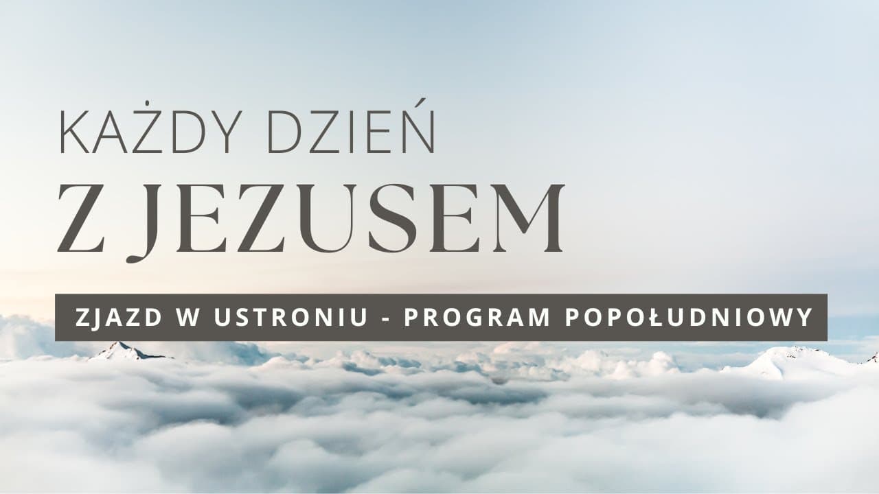 Program popołudniowy - Każdy dzień z Jezusem II Ustroń 2024