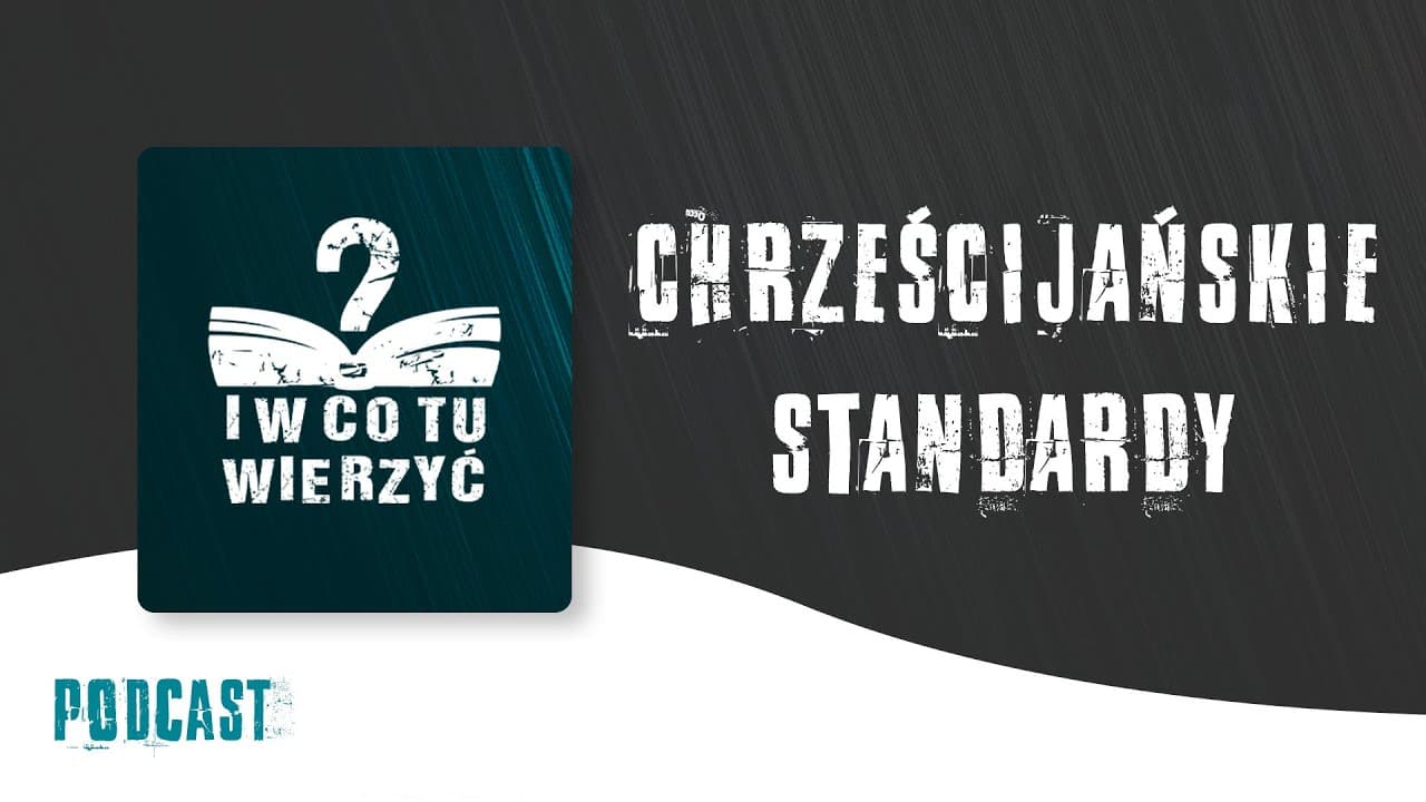 Chrześcijańskie standardy – podcast "i w co tu wierzyć?" ⏰