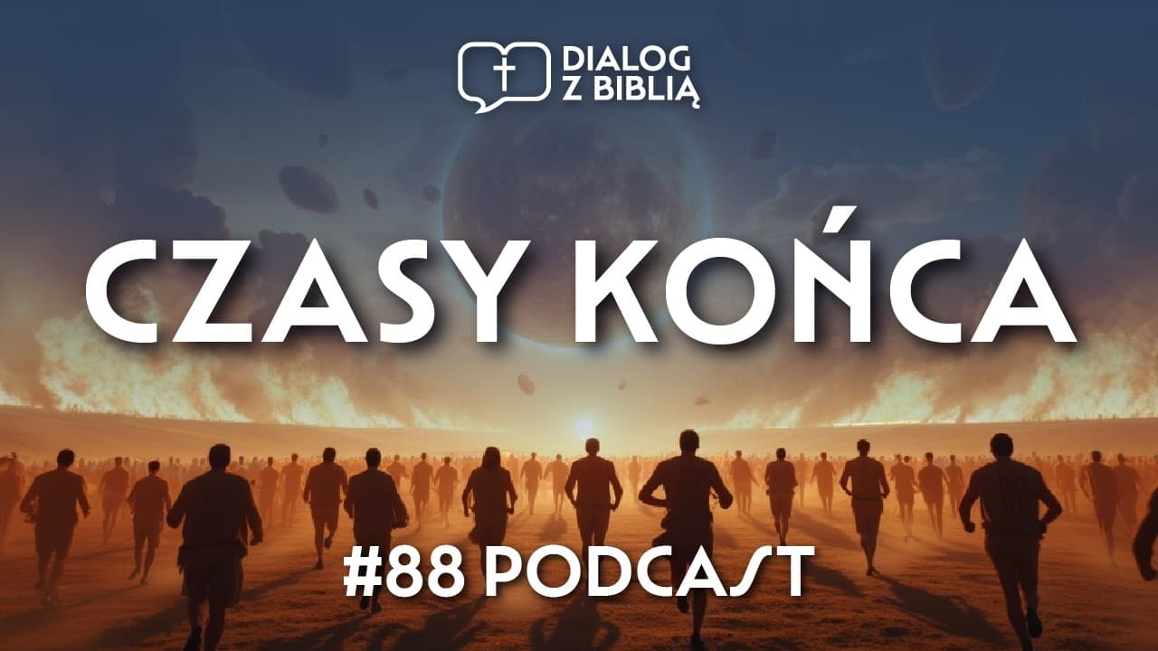 CZYM SĄ CZASY KOŃCA? // DIALOG Z BIBLIĄ #88