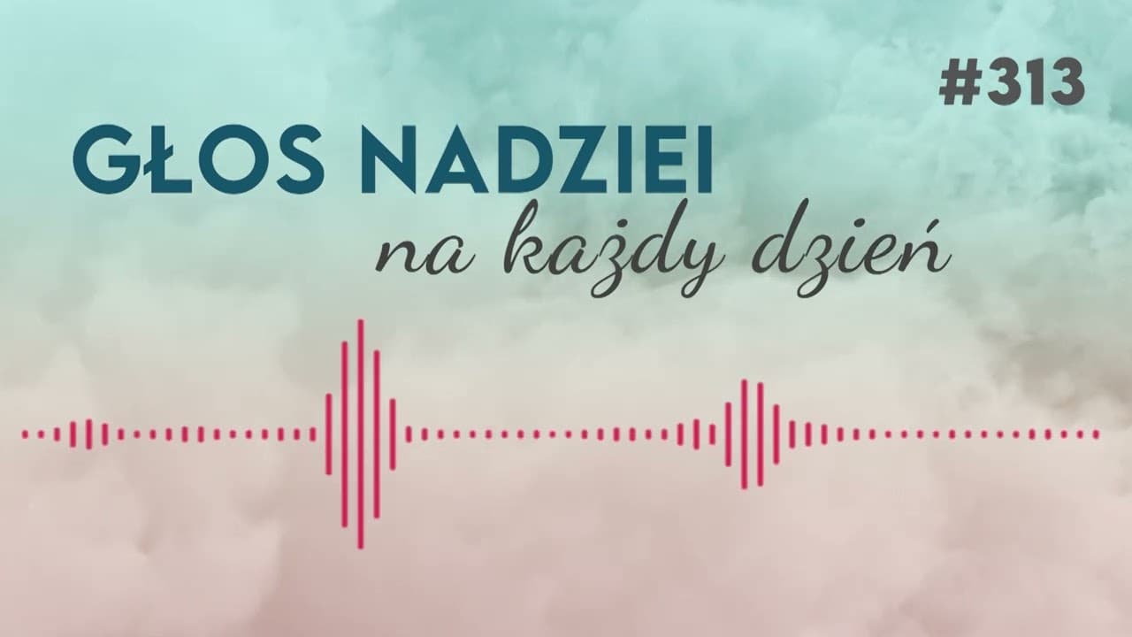 TO JUŻ DŁUGO NIE POTRWA | GŁOS NADZIEI na każdy dzień #313