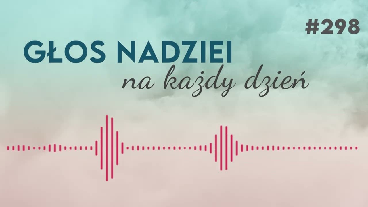 WSZYSTKO CO MOŻEMY UCZYNIĆ | GŁOS NADZIEI na każdy dzień #298