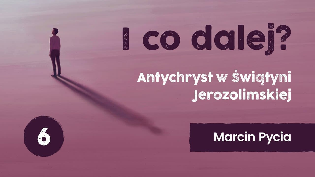 I co dalej? - wykład 6 | Antychryst w świątyni Jerozolimskiej | Marcin Pycia