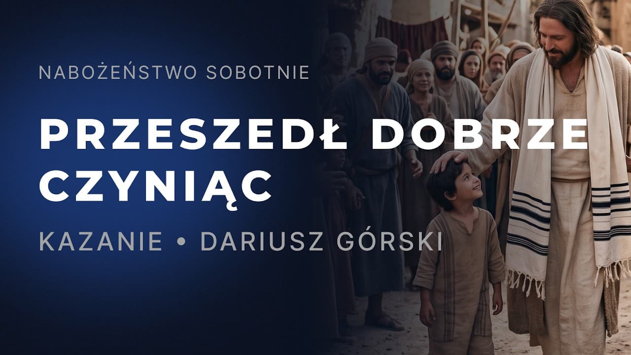 Nabożeństwo • Przeszedł dobrze czyniąc • Dariusz Górski • 11.07.2026